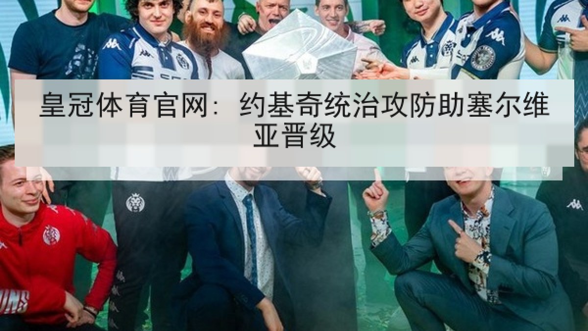 皇冠体育官网: 约基奇统治攻防助塞尔维亚晋级 皇冠体育官网: 约基奇统治攻防助塞尔维亚晋级